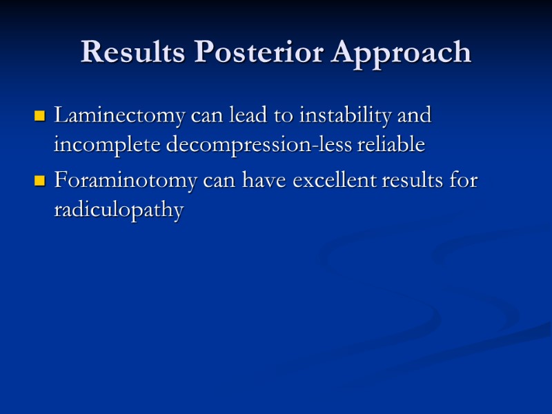 Results Posterior Approach Laminectomy can lead to instability and incomplete decompression-less reliable  Foraminotomy